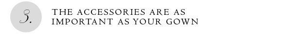 the_accessories_are_as_important_as_your_gown